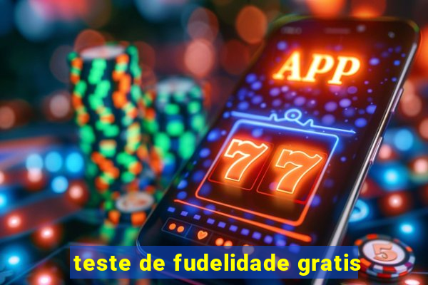 teste de fudelidade gratis